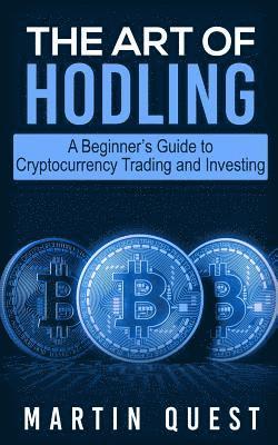 The Art of HODLING: A Beginner's Guide to Cryptocurrency Trading and Investing 1