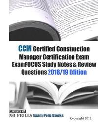 bokomslag CCM Certified Construction Manager Certification Exam ExamFOCUS Study Notes & Review Questions 2018/19 Edition