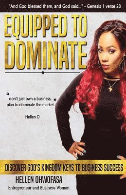 Equipped to dominate: Discover God's kingdom keys to business success 1