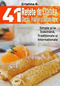 bokomslag 41 de Retete de Clatite, Checuri, Prajituri si Dulciuri Varie: Clatite Pufoase, Checuri de Post si alte Prajituri Simple