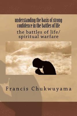 bokomslag Understanding the Basis of Strong Confidence in the Battles of Life: The Battles of Life/Spiritual Warfare