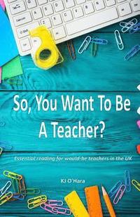 bokomslag So, You Want To Be a Teacher?