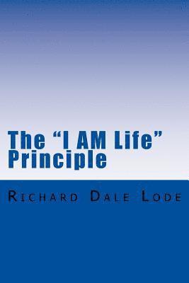 Richard Dale Lode - The "I AM Life" Principle: The Path to Unlimited and Eternal Life, Häftad