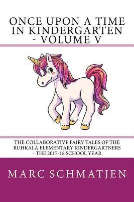 Once Upon a Time in Kindergarten - Volume V: The Collaborative Fairy Tales of the Ruhkala Elementary Kindergartners - The 2017-18 School Year 1