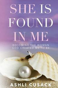 bokomslag She is Found in Me: Becoming the woman God created you to be