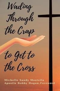 bokomslag Wading Through The Crap To Get To The Cross: Wading Through The Crap To Get To The Cross: My Journey As A Woman in Ministry