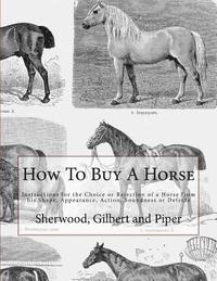 bokomslag How To Buy A Horse: Instructions for the Choice or Rejection of a Horse from his Shape, Appearance, Action, Soundness or Defects