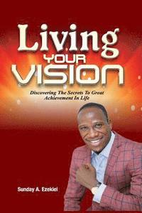 bokomslag Living Your Vision: Discovering The Secrets To Great Achievement In Life