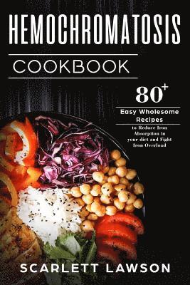 Scarlett Lawson - Hemochromatosis Cookbook: 80+ Easy Wholesome Recipes to Reduce Iron Absorption and Fight Iron Overload, Häftad