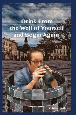 bokomslag Drink From The Well Of Yourself And Begin Again