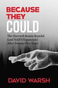 bokomslag Because They Could: The Harvard Russia Scandal (and NATO Enlargement) after Twenty-Five Years