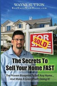 bokomslag The Secrets to Sell Your Home Fast: & Make a Great Profit While Doing It!