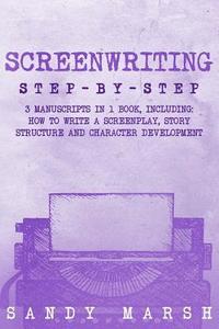 bokomslag Screenwriting: Step-by-Step - 3 Manuscripts in 1 Book - Essential Screenwriting Format, Screenwriting Structure and Screenwriter Stor