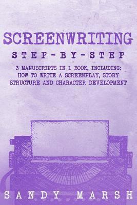 Screenwriting: Step-by-Step - 3 Manuscripts in 1 Book - Essential Screenwriting Format, Screenwriting Structure and Screenwriter Stor 1