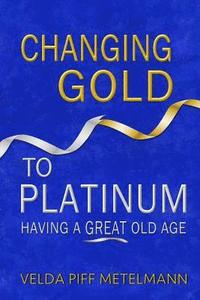 bokomslag Changing Gold to Platinum: Having a Great Old Age