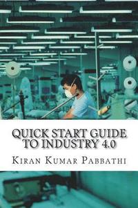 bokomslag Quick Start Guide to Industry 4.0: One-stop reference guide for Industry 4.0