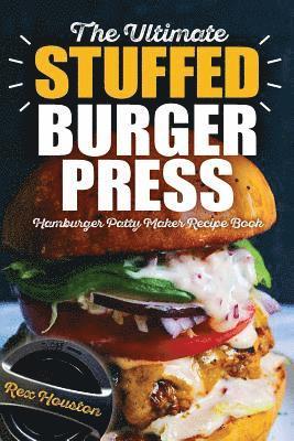 The Ultimate Stuffed Burger Press Hamburger Patty Maker Recipe Book 1