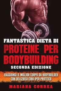 bokomslag FANTASTICA DIETA Di PROTEINE PER BODYBUILDING SECONDA EDIZIONE: RAGGIUNGI Il MIGLIOR CORPO DA BODYBUILDER CON DELIZIOSO CIBO IPER PROTEICO