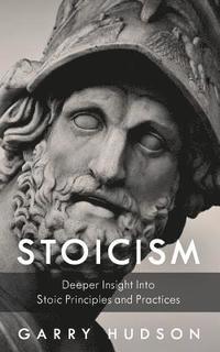 bokomslag Stoicism: A Deeper Insight Into Stoic Principles and Practices