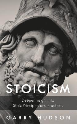 bokomslag Stoicism: A Deeper Insight Into Stoic Principles and Practices
