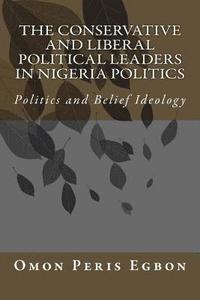 bokomslag The Conservative and Liberal Political Leaders in Nigeria Politics: Politics and Belief Ideology