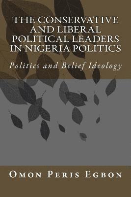 bokomslag The Conservative and Liberal Political Leaders in Nigeria Politics: Politics and Belief Ideology