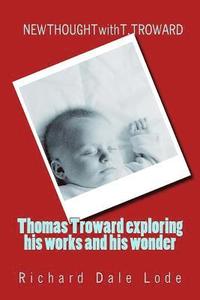 bokomslag THOMAS TROWARD - exploring his Works and his Wonders: NEW THOUGHT with T. TROWARD