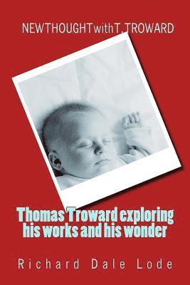 THOMAS TROWARD - exploring his Works and his Wonders: NEW THOUGHT with T. TROWARD 1