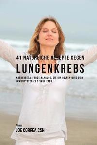 bokomslag 41 Natürliche Rezepte gegen Lungenkrebs: Krebsbekämpfende Nahrung, die dir helfen wird dein Immunsystem zu stimulieren