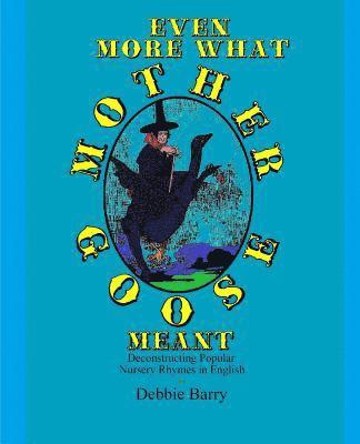 Debbie Barry - Even More What Mother Goose Meant: Deconstructing Popular Nursery Rhymes in English, Häftad
