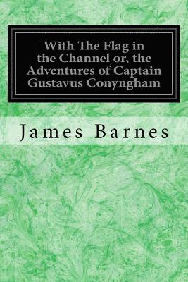 With The Flag in the Channel or, the Adventures of Captain Gustavus Conyngham 1