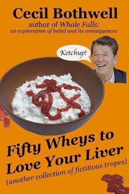 Fifty Wheys to Love Your Liver: another collection of fictitious tropes 1