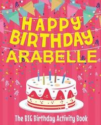 bokomslag Happy Birthday Arabelle - The Big Birthday Activity Book: (Personalized Children's Activity Book)