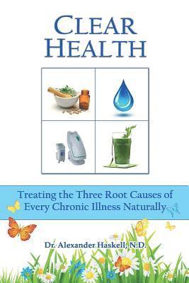 bokomslag Clear Health: Treating the Three Root Causes of Every Chronic Illness Naturally