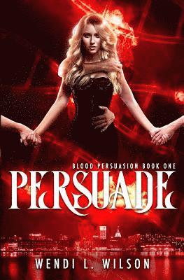 Persuade: A Reverse Harem Paranormal Romance: Blood Persuasion Book 1 1