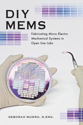 bokomslag DIY Mems: Fabricating Micro Electro Mechanical Systems in Open Use Labs