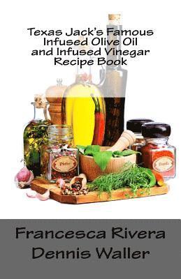 Dennis Waller, Francesca Rivera - Texas Jack's Famous Infused Olive Oil and Infused Vinegar Recipe Book, Häftad