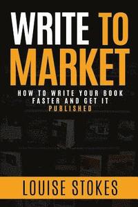 bokomslag Write To Market: How to Write Your Book Faster and Get It Published