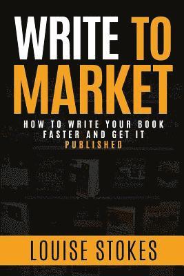 Write To Market: How to Write Your Book Faster and Get It Published 1