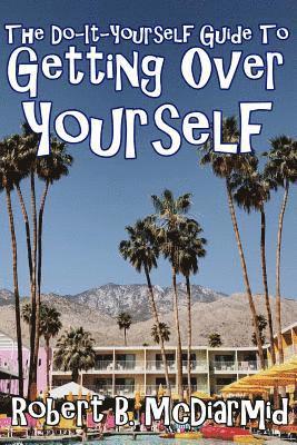 The Do-It-Yourself Guide to Getting Over Yourself 1