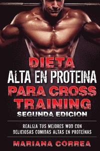 bokomslag DIETA ALTA En PROTEINA PARA CROSS TRAINING SEGUNDA EDICION: REALIZA Tus MEJORES WOD CON DELICIOSAS COMIDAS ALTAS EN PROTEINAS