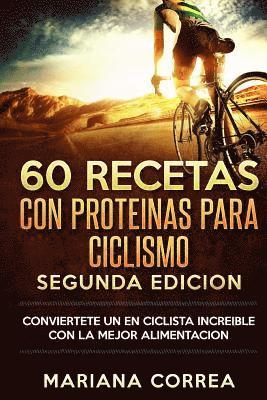 Mariana Correa - 60 RECETAS Con PROTEINAS PARA CICLISMO SEGUNDA EDICION: CONVIERTETE UN EN CICLISTA INCREIBLE CON La MEJOR ALIMENTACION, Häftad