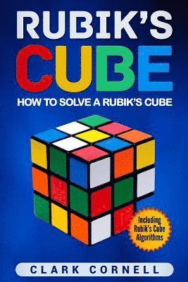 Rubik's Cube: How to Solve a Rubik's Cube, Including Rubik's Cube Algorithms 1
