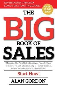 bokomslag The Big Book of Sales: Mastering The Art of Sales. Combining powerful sales technique with an understanding of human behavior. Build a wildly