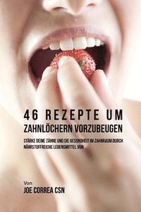 bokomslag 46 Rezepte um Zahnlöchern vorzubeugen: Stärke deine Zähne und die Gesundheit im Zahnraum durch nährstoffreiche Lebensmittel