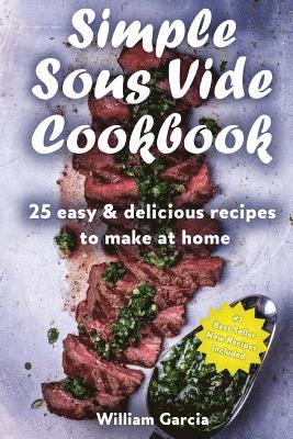 William Garcia - Simple Sous Vide Cookbook: 25 Easy & Delicious Recipes to Make at Home, Häftad
