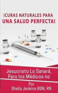 bokomslag Curas Naturales Para Una Salud Pefecta: Jesucristo Lo Sanará, Pero los Médicos No