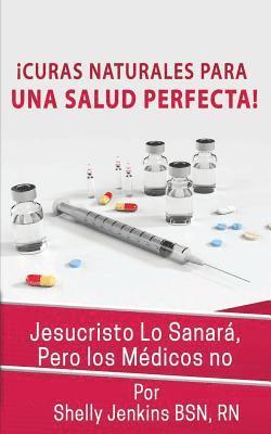 Curas Naturales Para Una Salud Pefecta: Jesucristo Lo Sanará, Pero los Médicos No 1