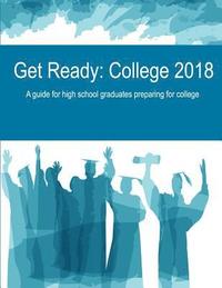 bokomslag Get Ready: College 2018: A guide for high school graduates preparing for college