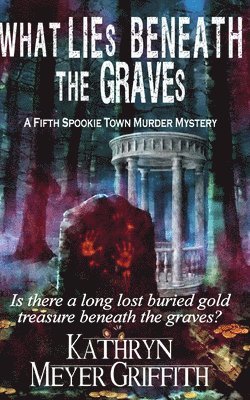 Kathryn Meyer Griffith - What Lies Beneath the Graves: The Fifth Spookie Town Murder Mystery, Häftad